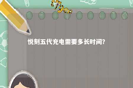 悦刻五代充电需要多长时间？ 